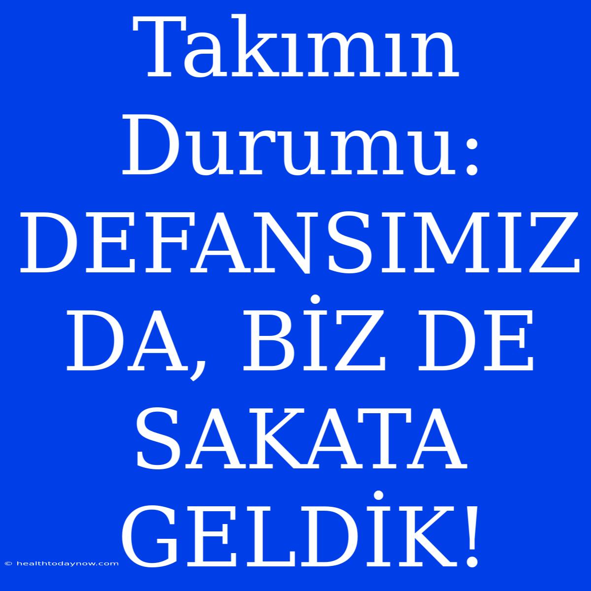 Takımın Durumu: DEFANSIMIZ DA, BİZ DE SAKATA GELDİK!