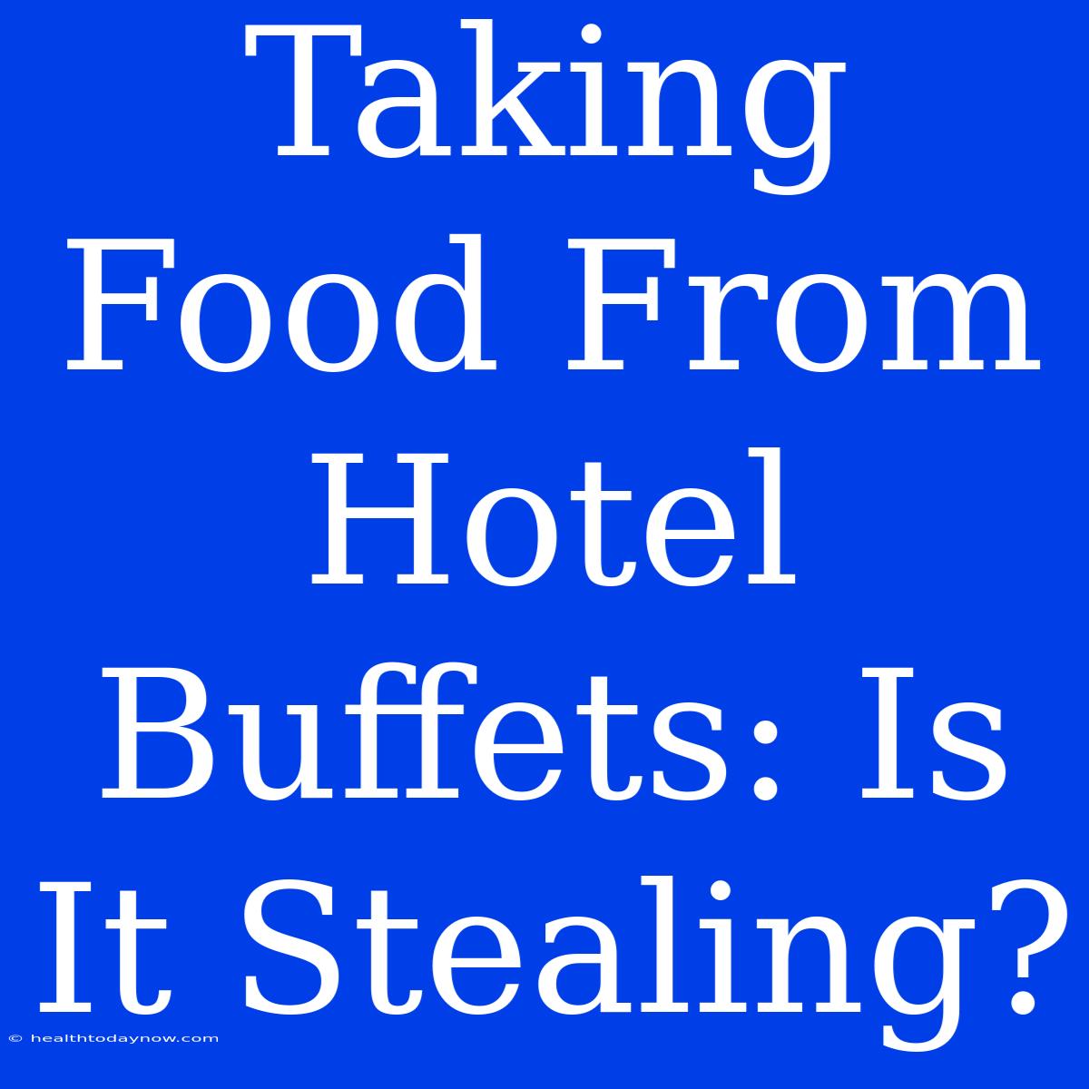 Taking Food From Hotel Buffets: Is It Stealing?