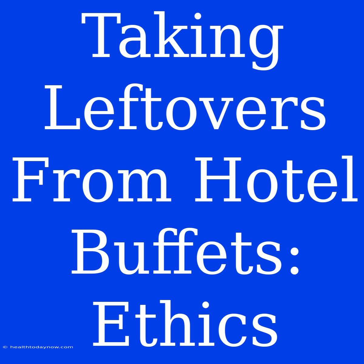 Taking Leftovers From Hotel Buffets: Ethics 