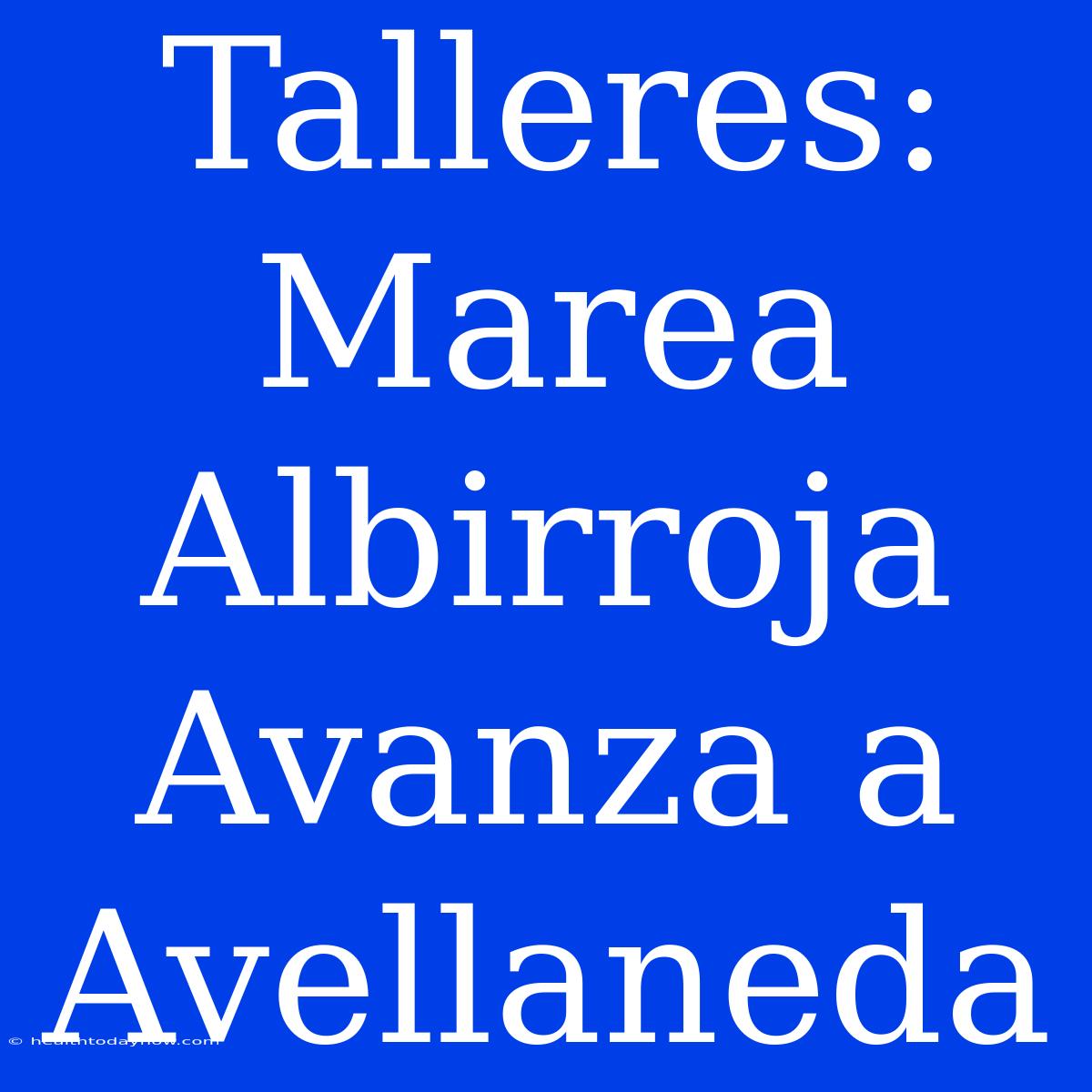 Talleres:  Marea Albirroja Avanza A Avellaneda