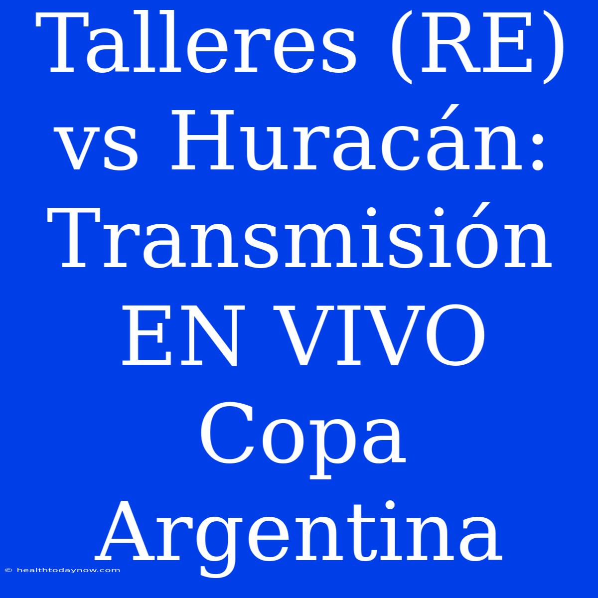 Talleres (RE) Vs Huracán: Transmisión EN VIVO Copa Argentina