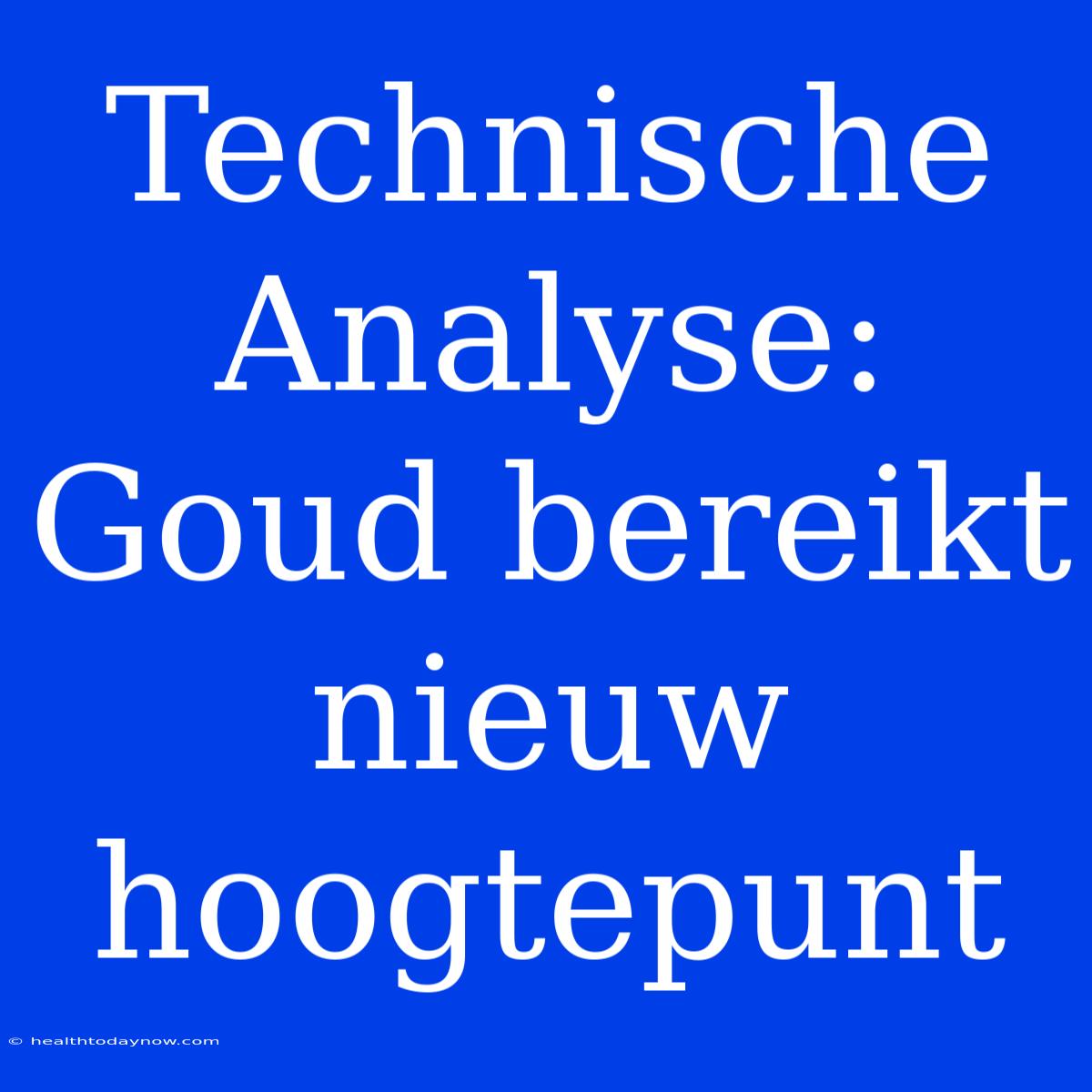 Technische Analyse: Goud Bereikt Nieuw Hoogtepunt