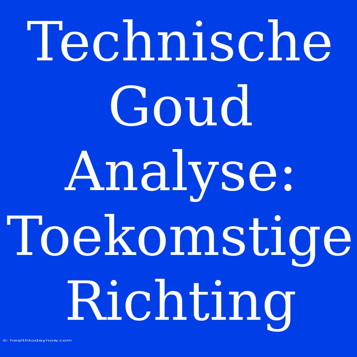 Technische Goud Analyse: Toekomstige Richting 