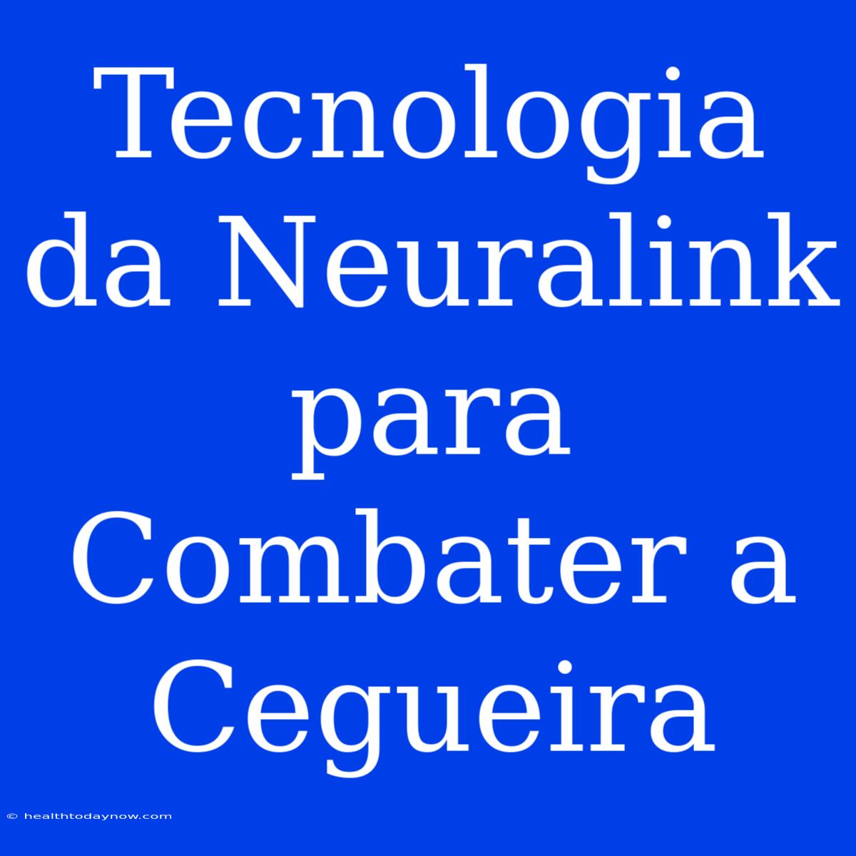 Tecnologia Da Neuralink Para Combater A Cegueira