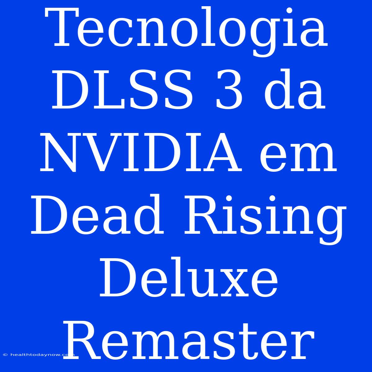 Tecnologia DLSS 3 Da NVIDIA Em Dead Rising Deluxe Remaster