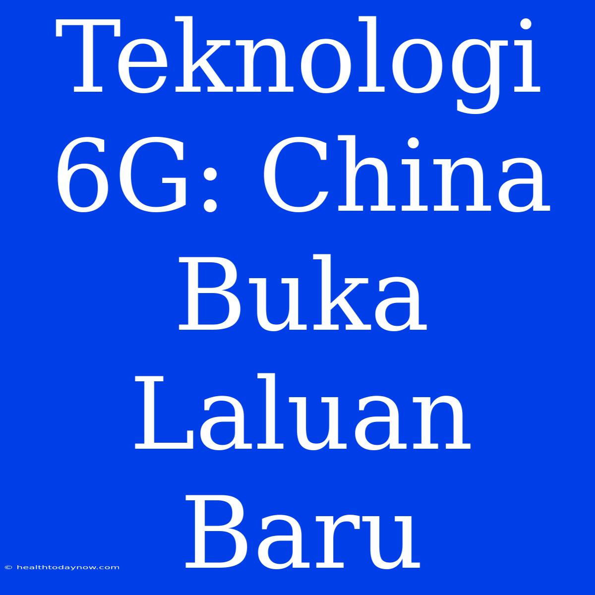 Teknologi 6G: China Buka Laluan Baru