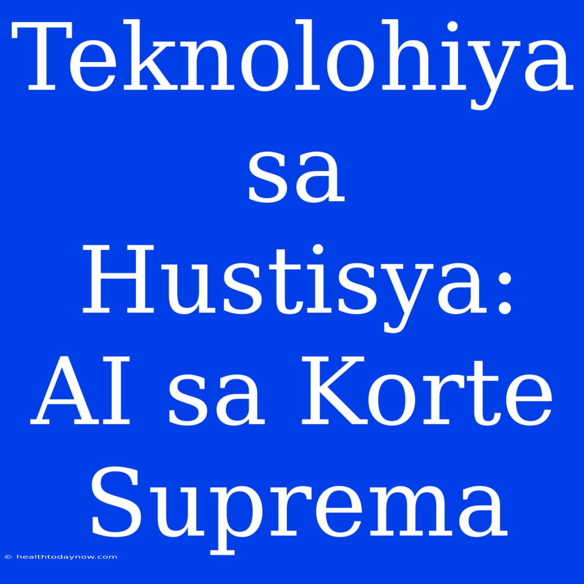 Teknolohiya Sa Hustisya: AI Sa Korte Suprema