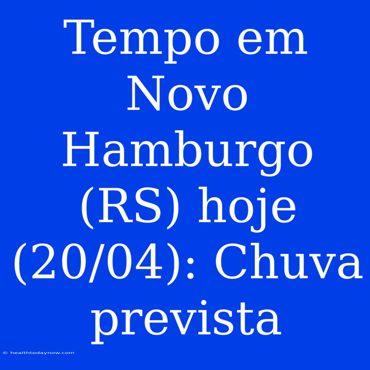 Tempo Em Novo Hamburgo (RS) Hoje (20/04): Chuva Prevista