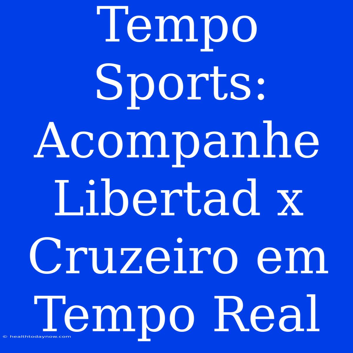 Tempo Sports: Acompanhe Libertad X Cruzeiro Em Tempo Real