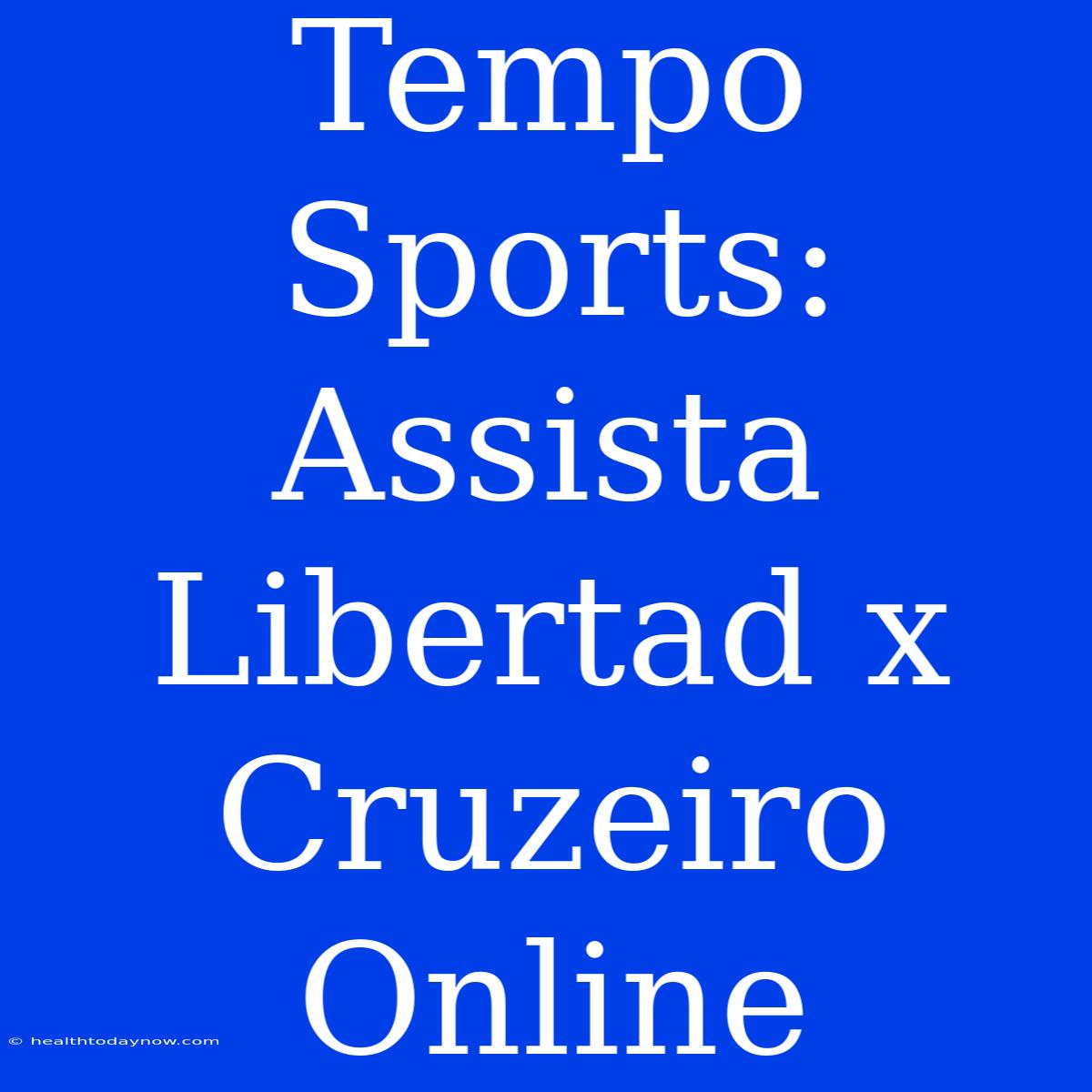 Tempo Sports: Assista Libertad X Cruzeiro Online