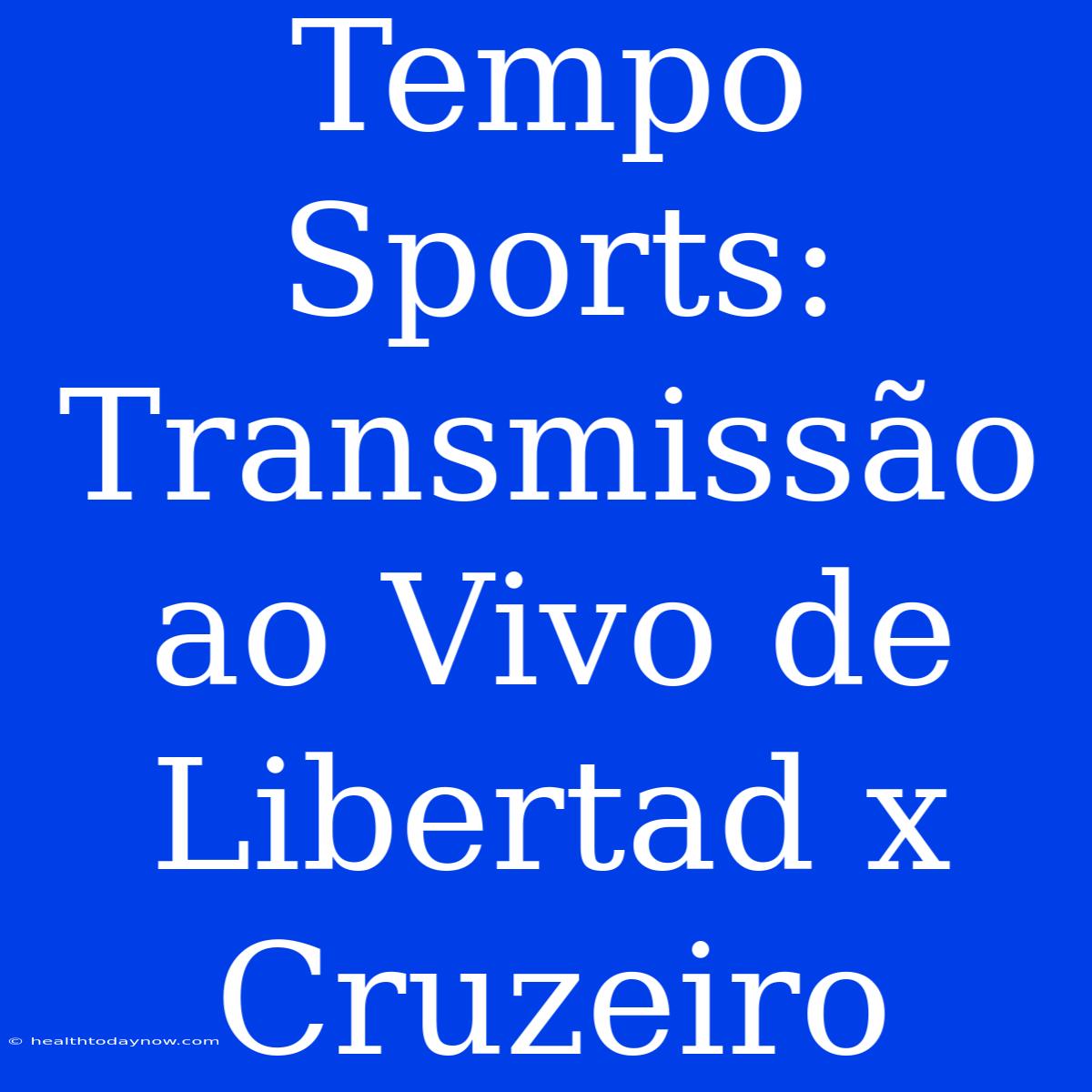 Tempo Sports: Transmissão Ao Vivo De Libertad X Cruzeiro 