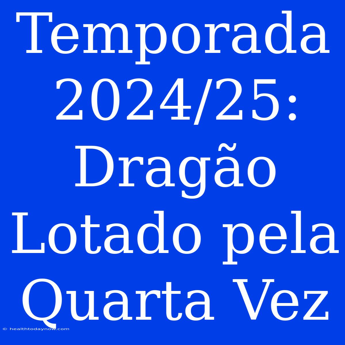 Temporada 2024/25: Dragão Lotado Pela Quarta Vez