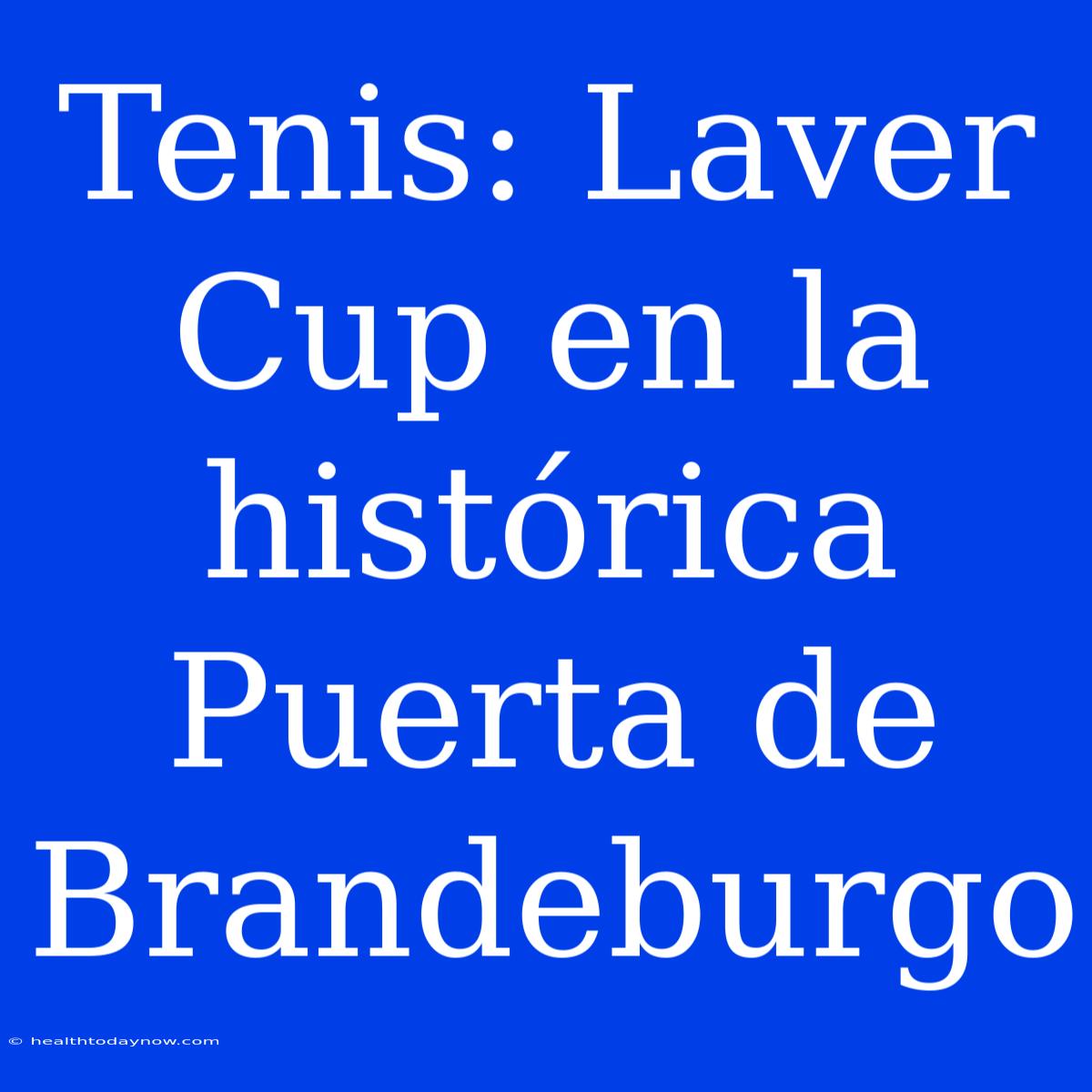 Tenis: Laver Cup En La Histórica Puerta De Brandeburgo