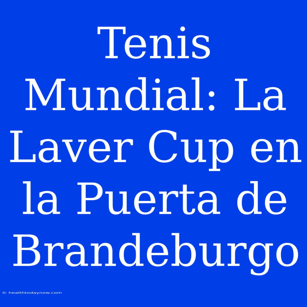 Tenis Mundial: La Laver Cup En La Puerta De Brandeburgo