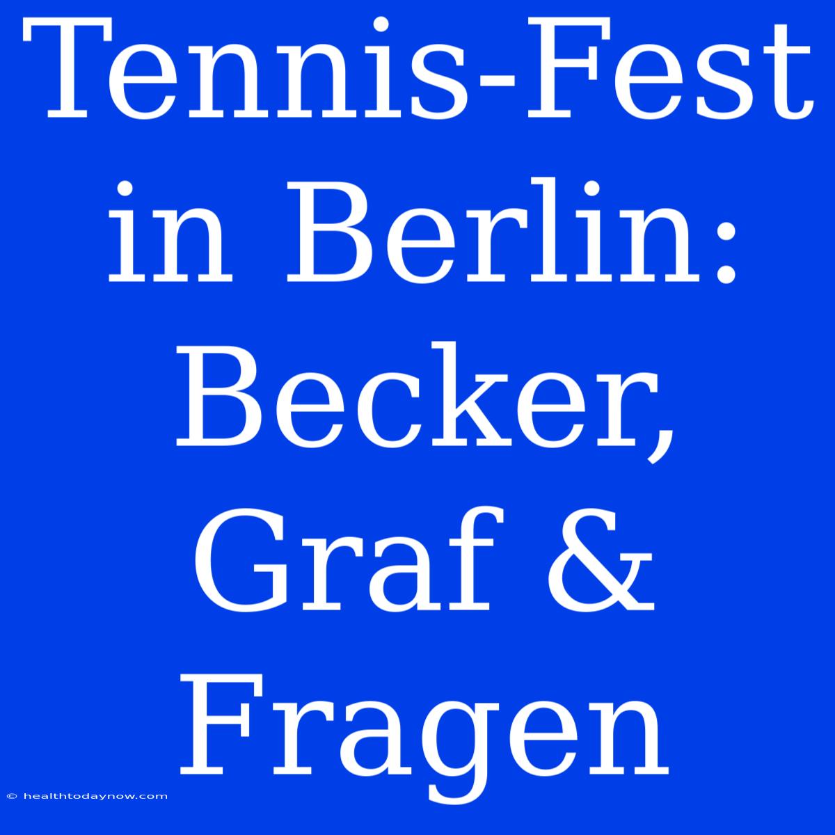 Tennis-Fest In Berlin: Becker, Graf & Fragen