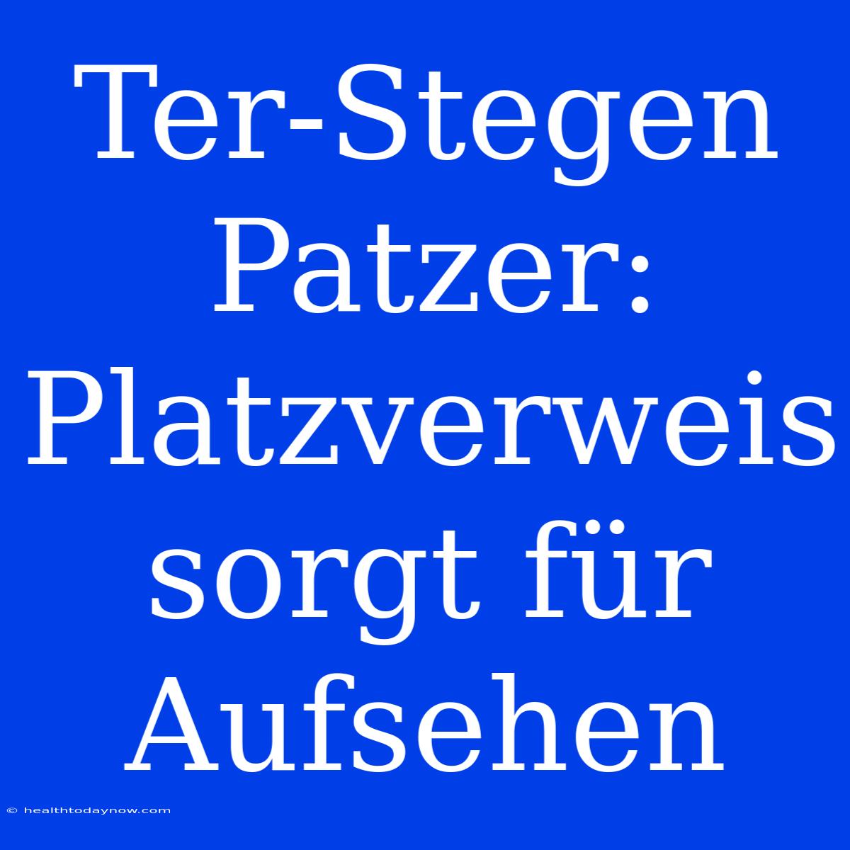 Ter-Stegen Patzer: Platzverweis Sorgt Für Aufsehen