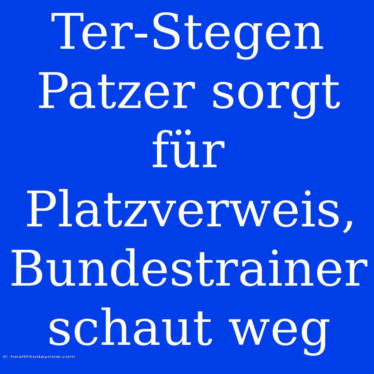 Ter-Stegen Patzer Sorgt Für Platzverweis, Bundestrainer Schaut Weg