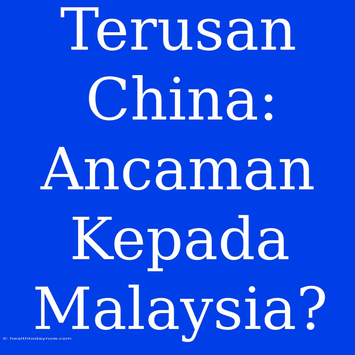 Terusan China: Ancaman Kepada Malaysia?