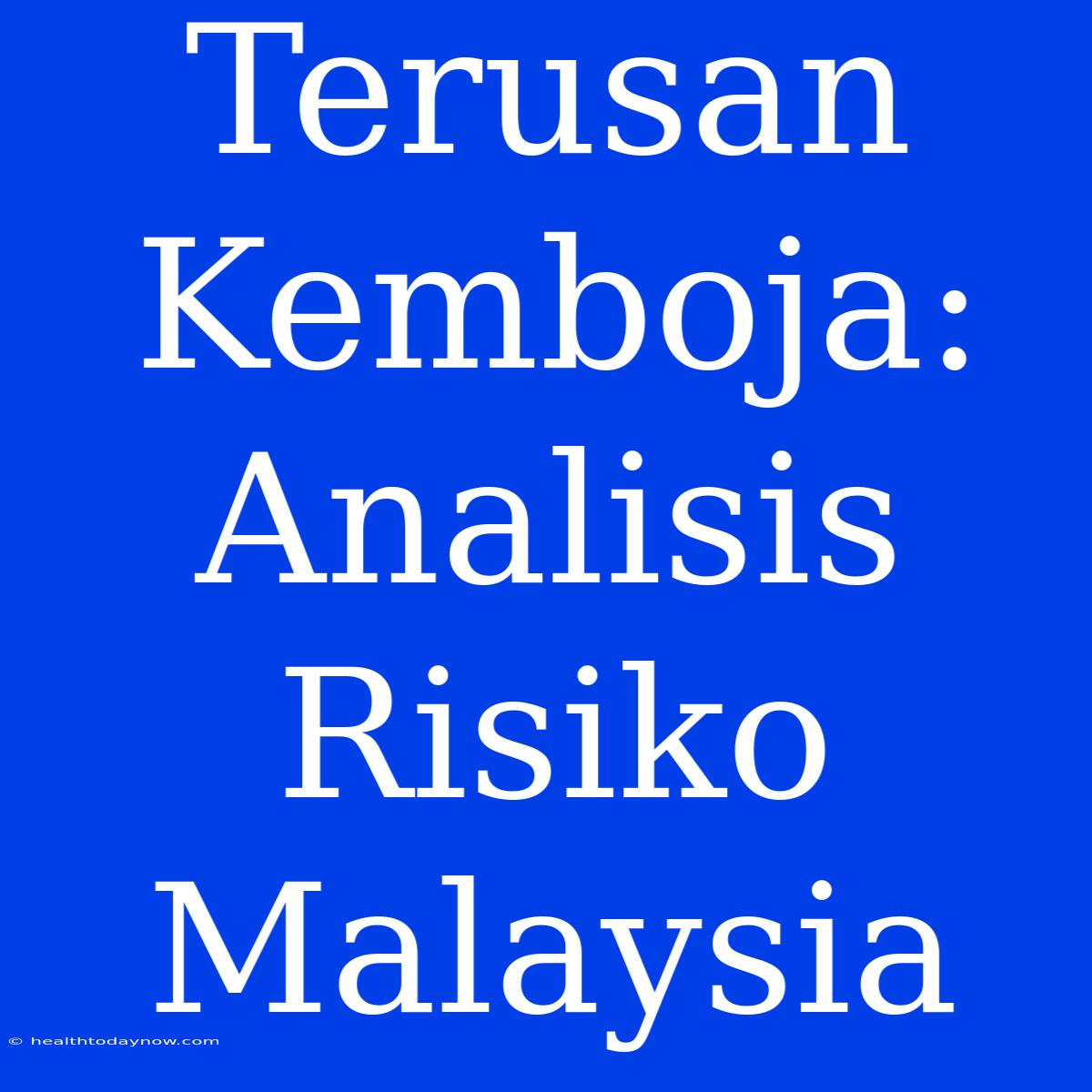 Terusan Kemboja: Analisis Risiko Malaysia