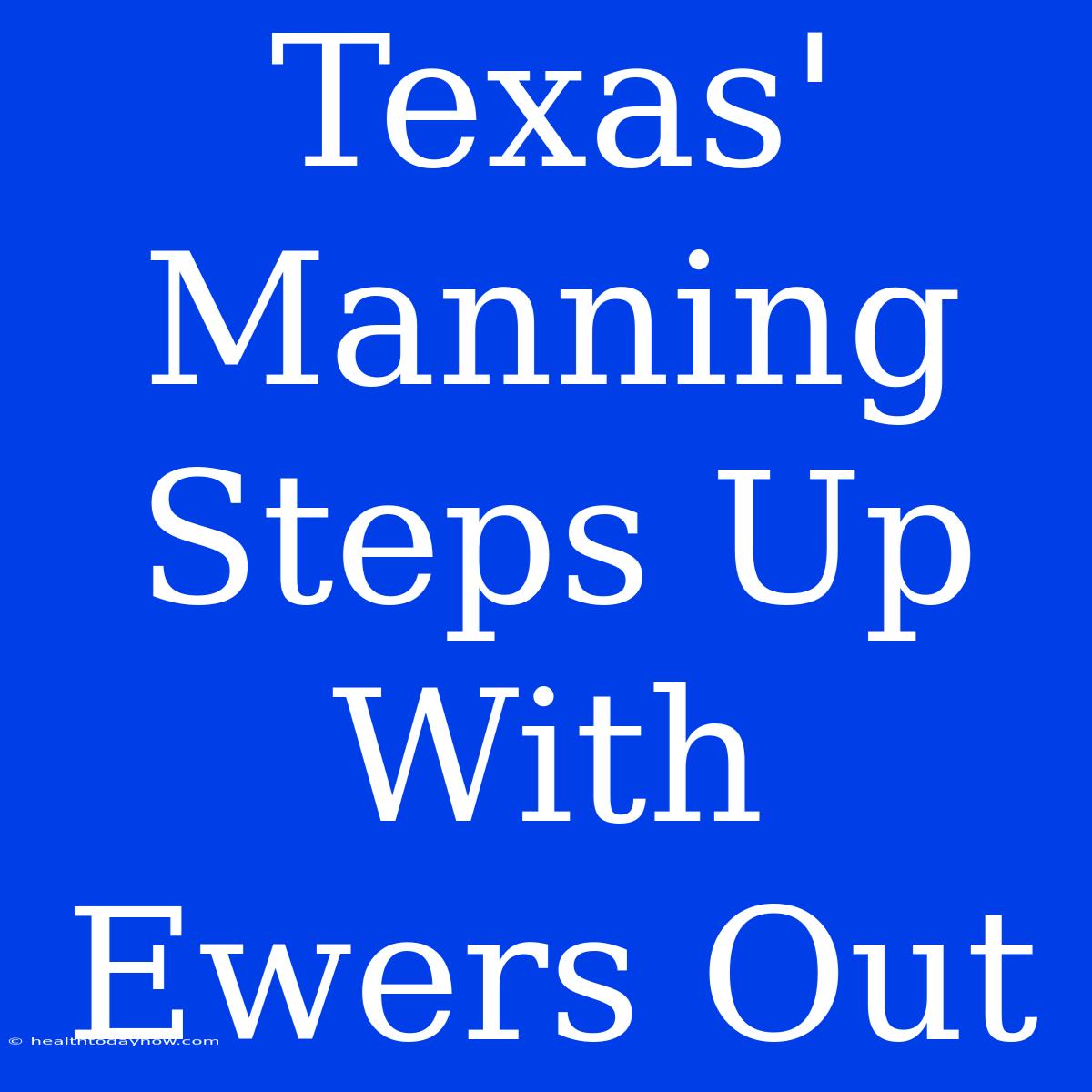 Texas' Manning Steps Up With Ewers Out