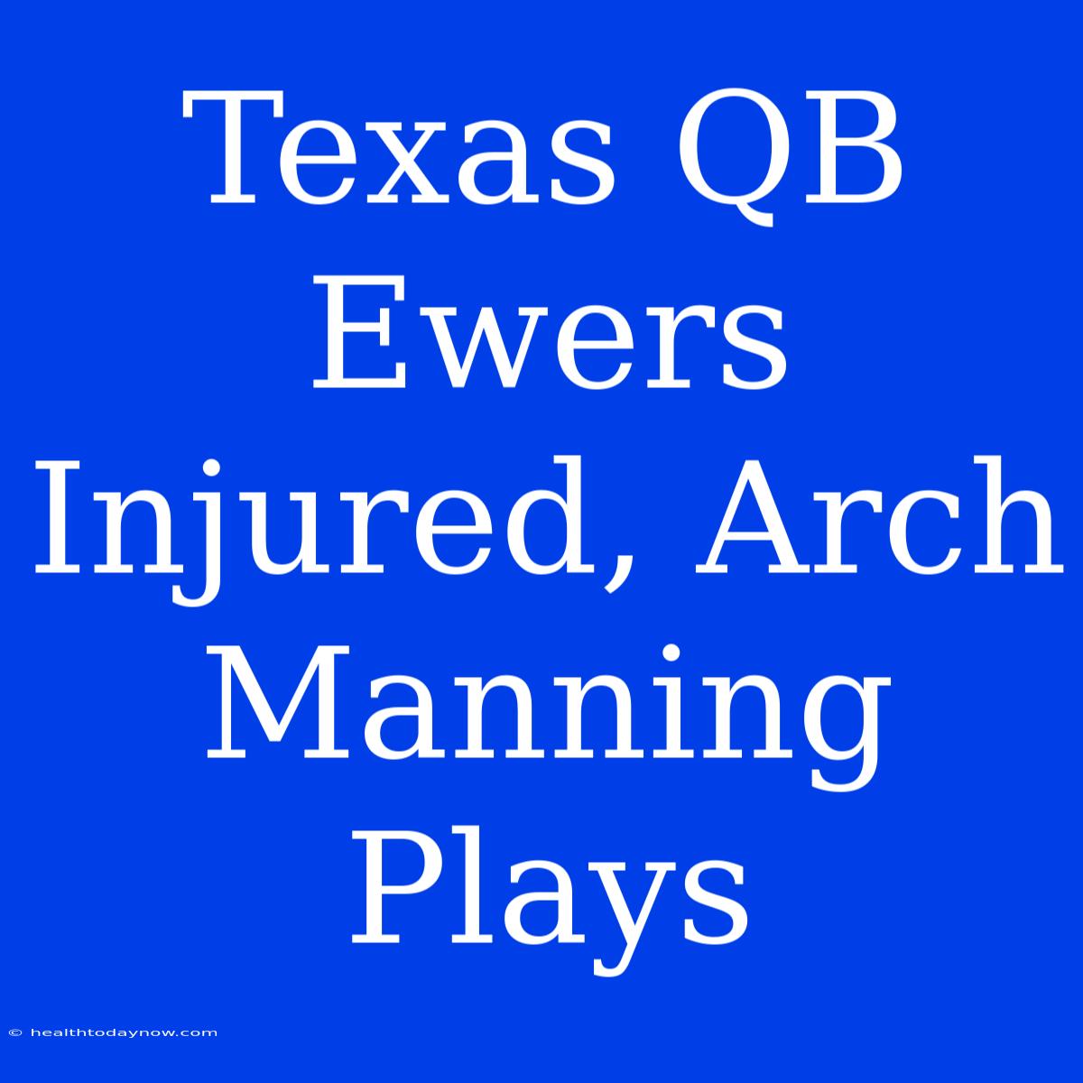 Texas QB Ewers Injured, Arch Manning Plays