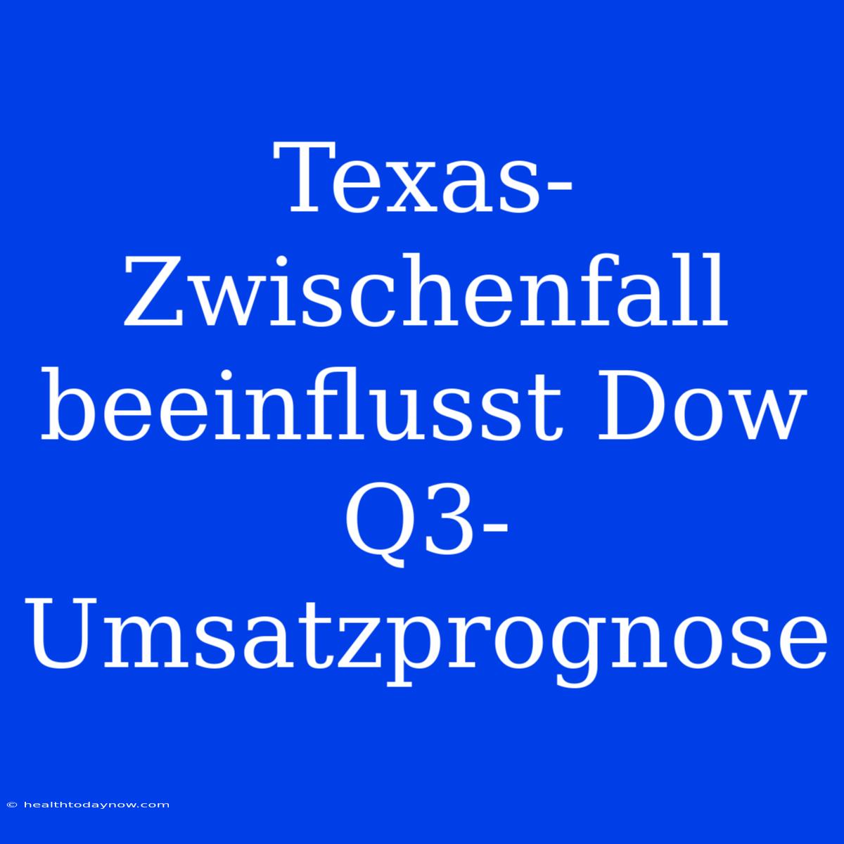 Texas-Zwischenfall Beeinflusst Dow Q3-Umsatzprognose