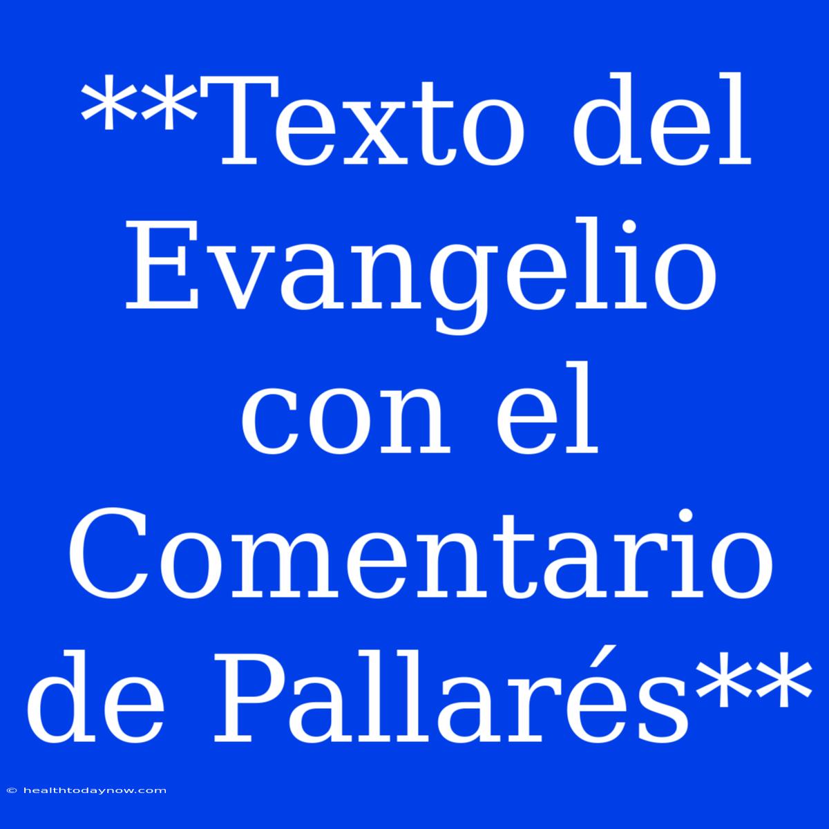 **Texto Del Evangelio Con El Comentario De Pallarés**