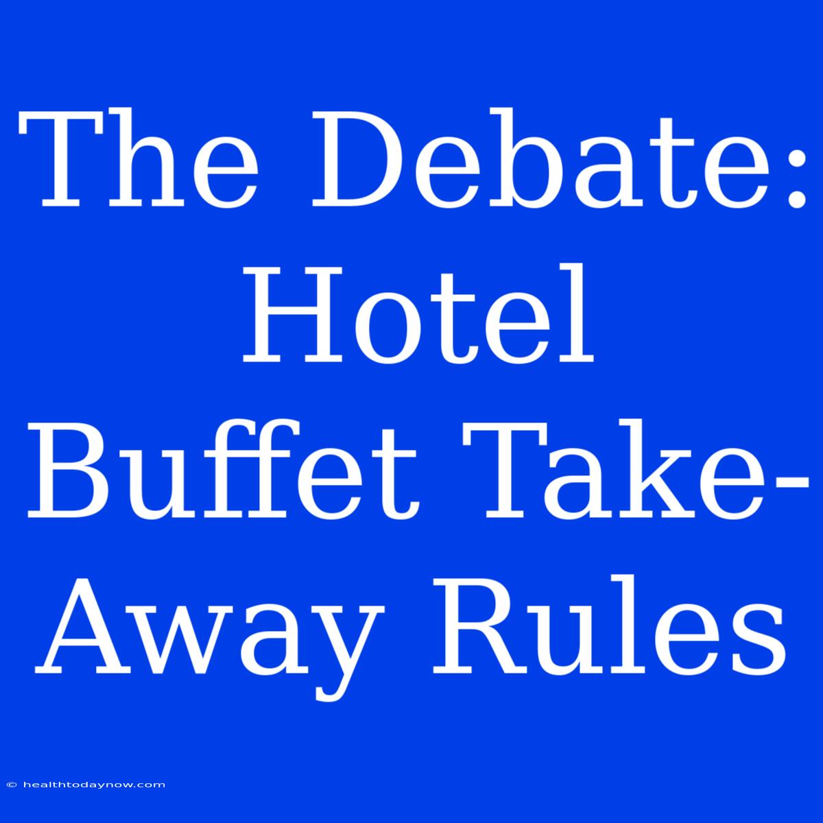 The Debate: Hotel Buffet Take-Away Rules