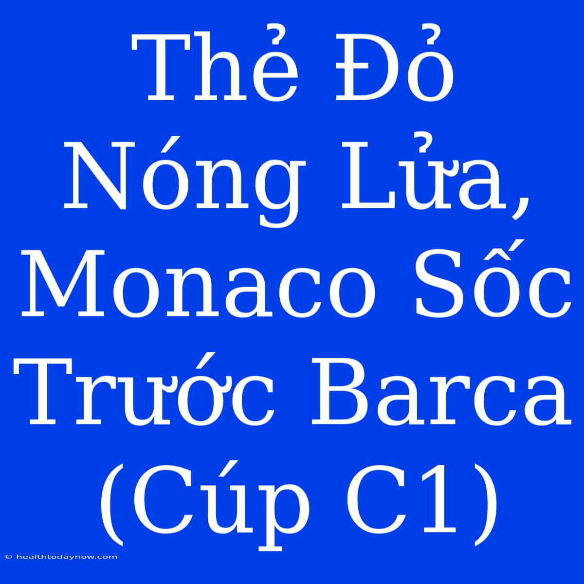 Thẻ Đỏ Nóng Lửa, Monaco Sốc Trước Barca (Cúp C1)