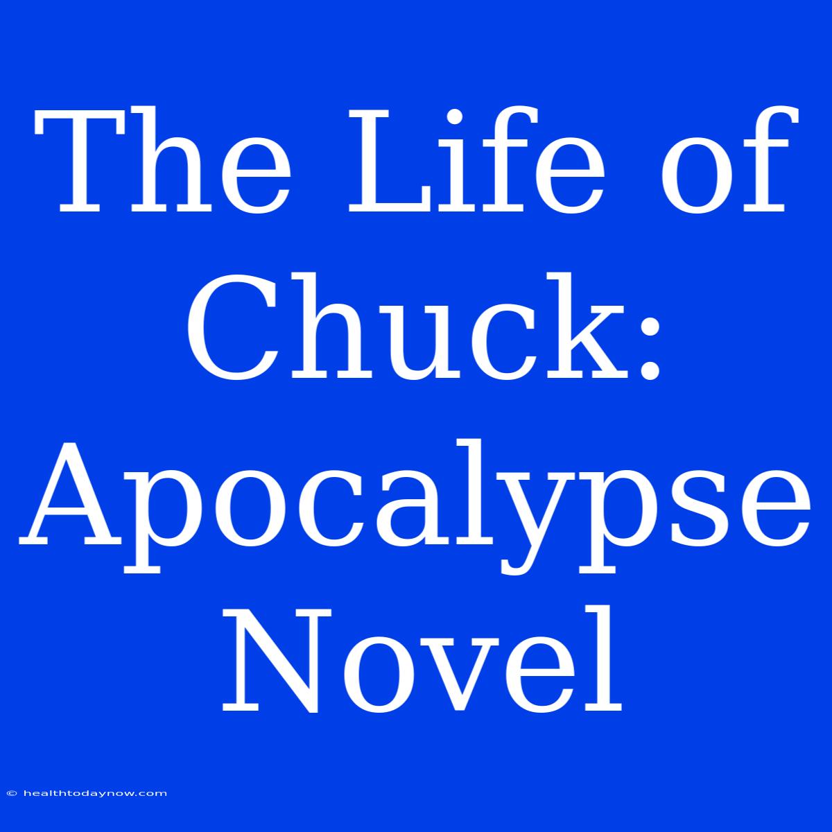 The Life Of Chuck: Apocalypse Novel