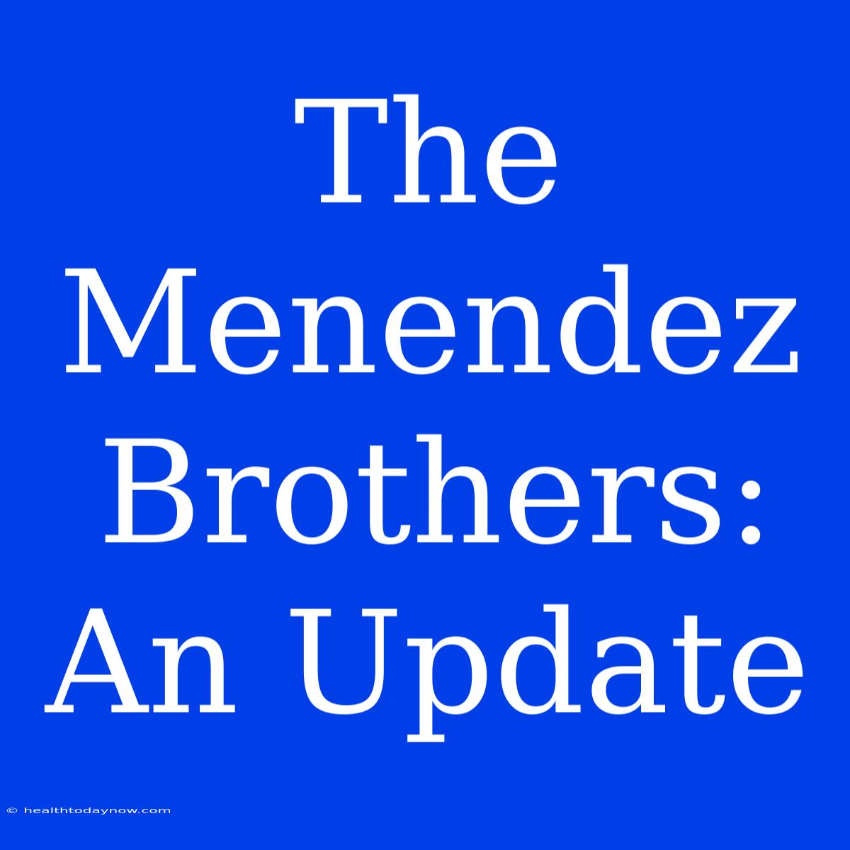 The Menendez Brothers: An Update