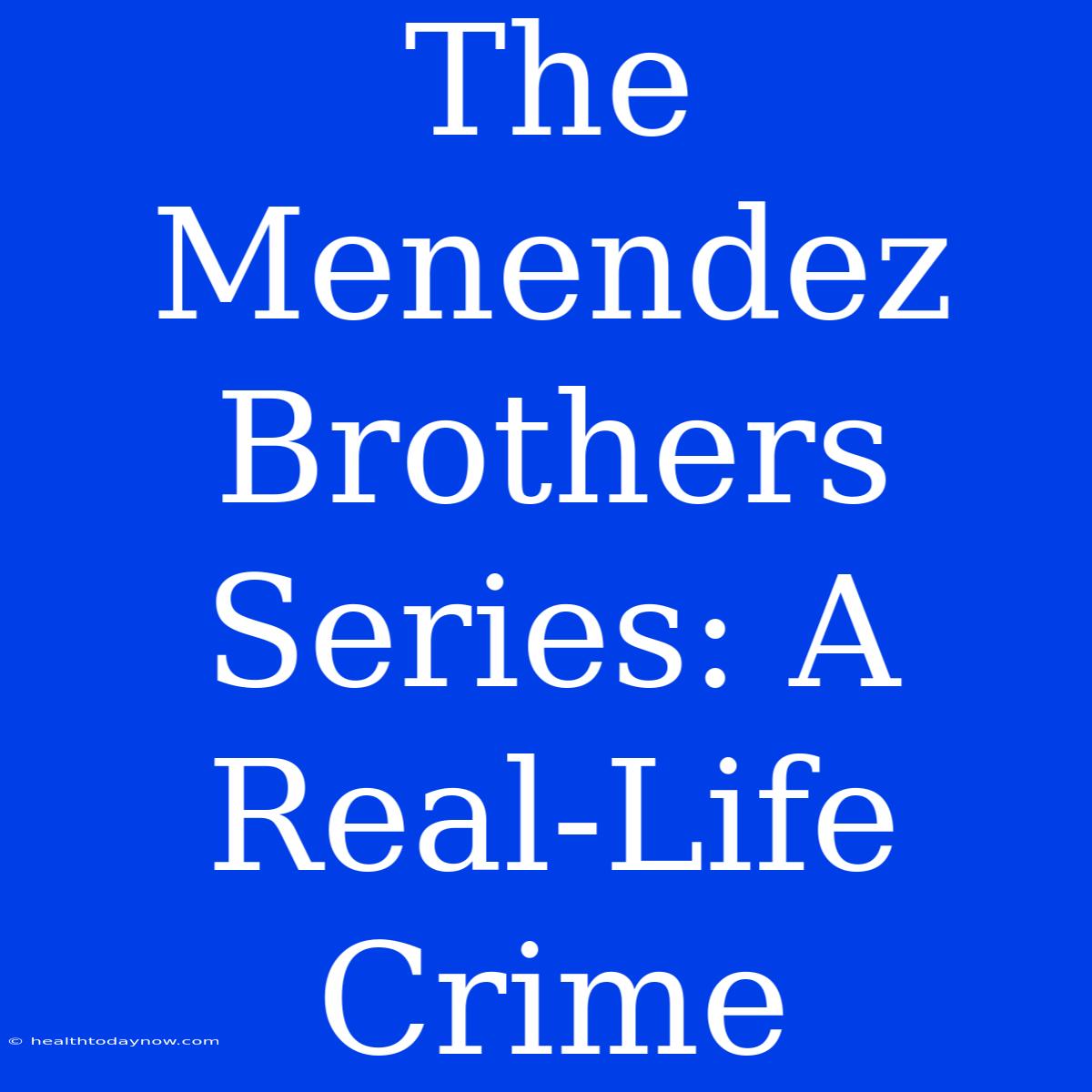 The Menendez Brothers Series: A Real-Life Crime