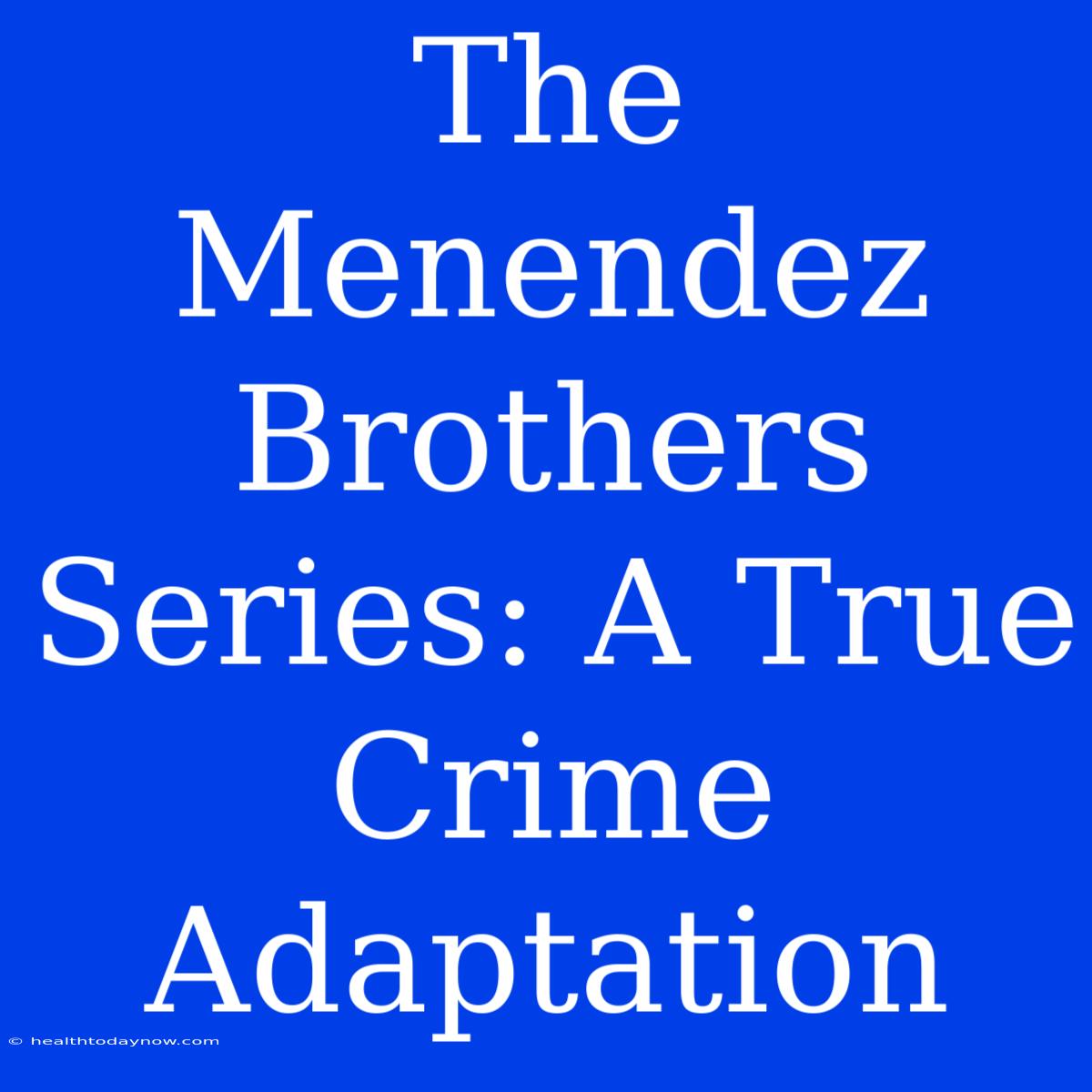 The Menendez Brothers Series: A True Crime Adaptation 