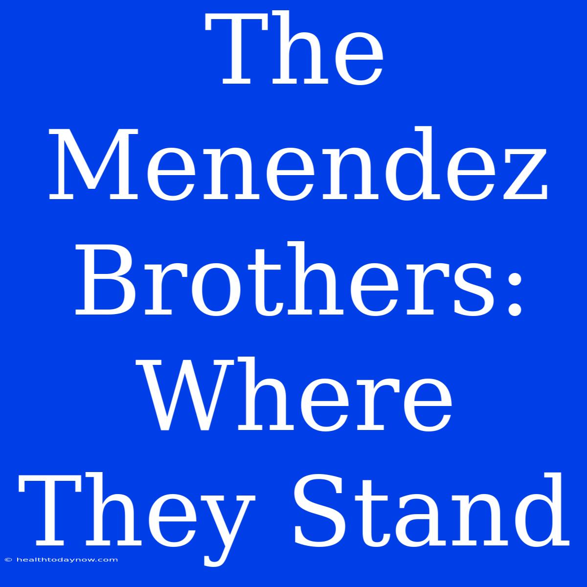 The Menendez Brothers: Where They Stand