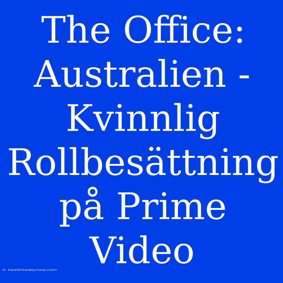 The Office: Australien - Kvinnlig Rollbesättning På Prime Video