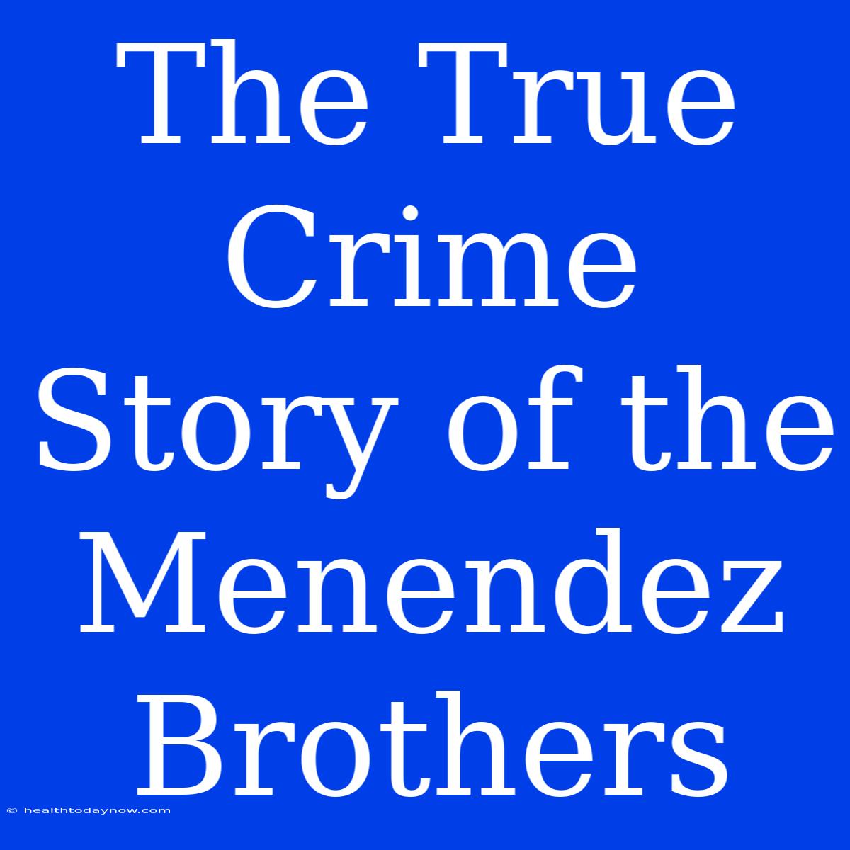 The True Crime Story Of The Menendez Brothers