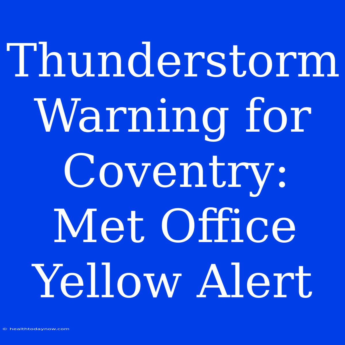 Thunderstorm Warning For Coventry: Met Office Yellow Alert