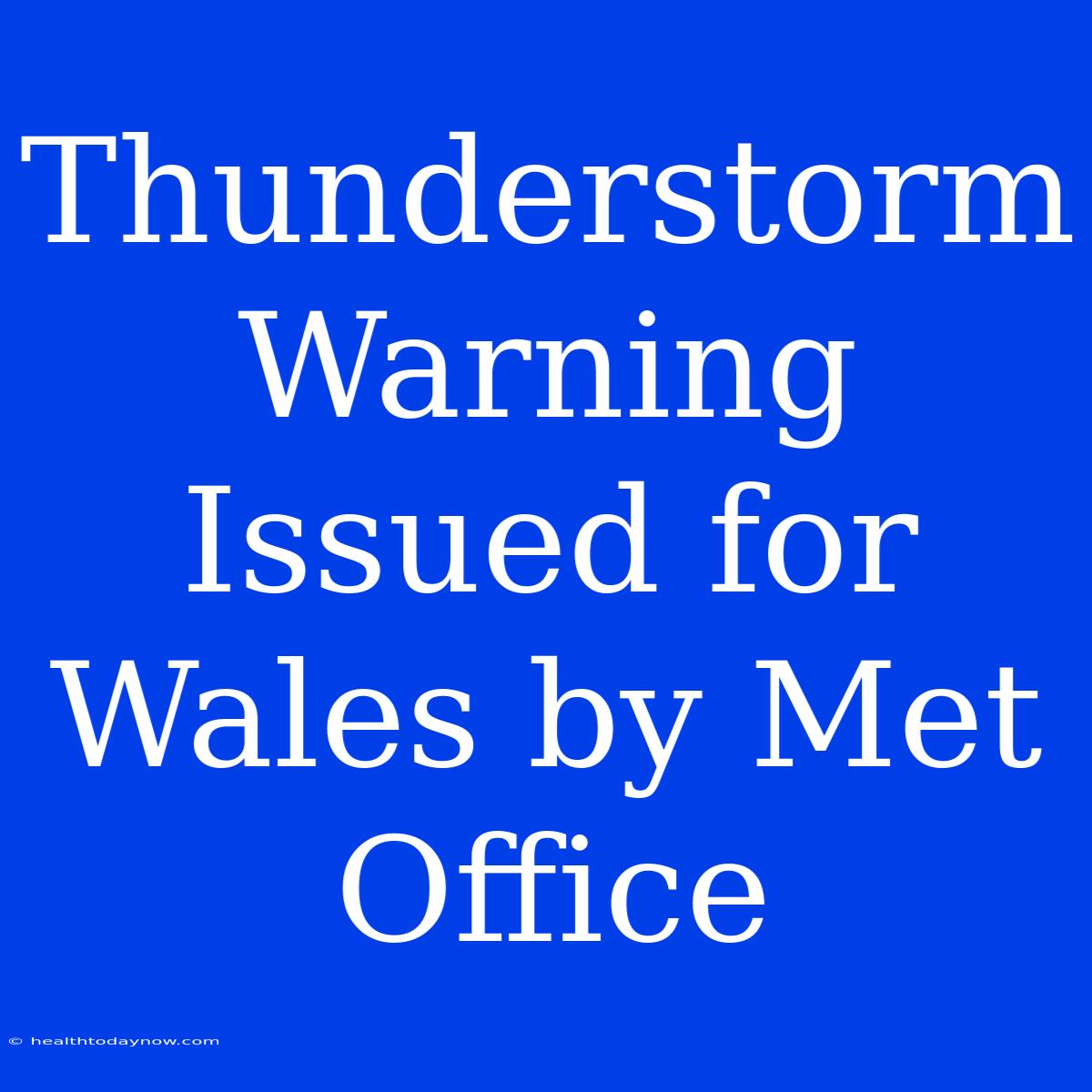 Thunderstorm Warning Issued For Wales By Met Office