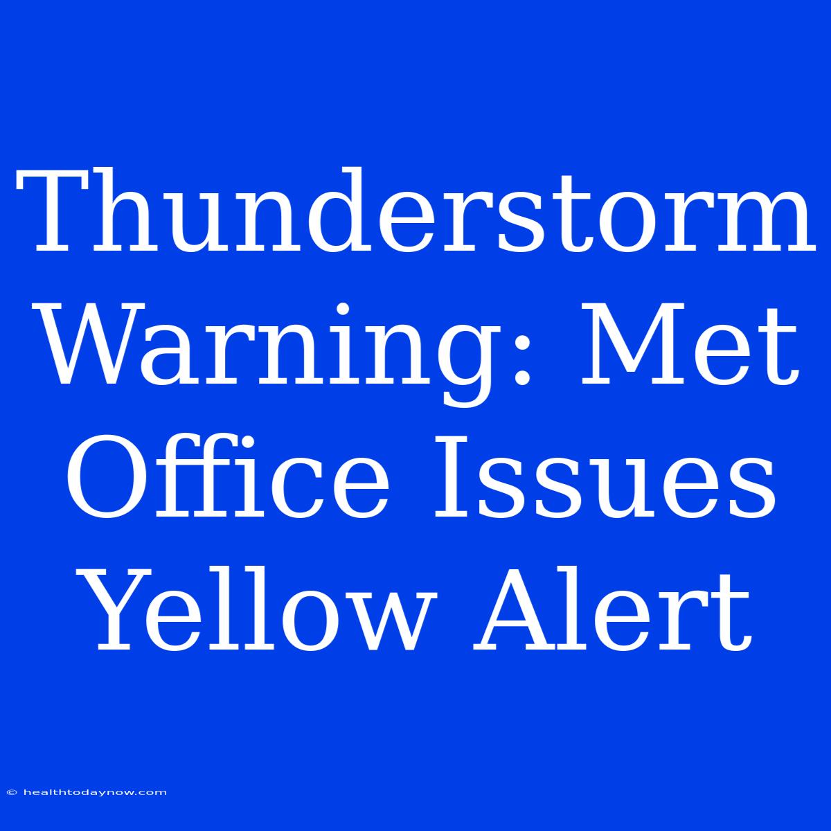 Thunderstorm Warning: Met Office Issues Yellow Alert