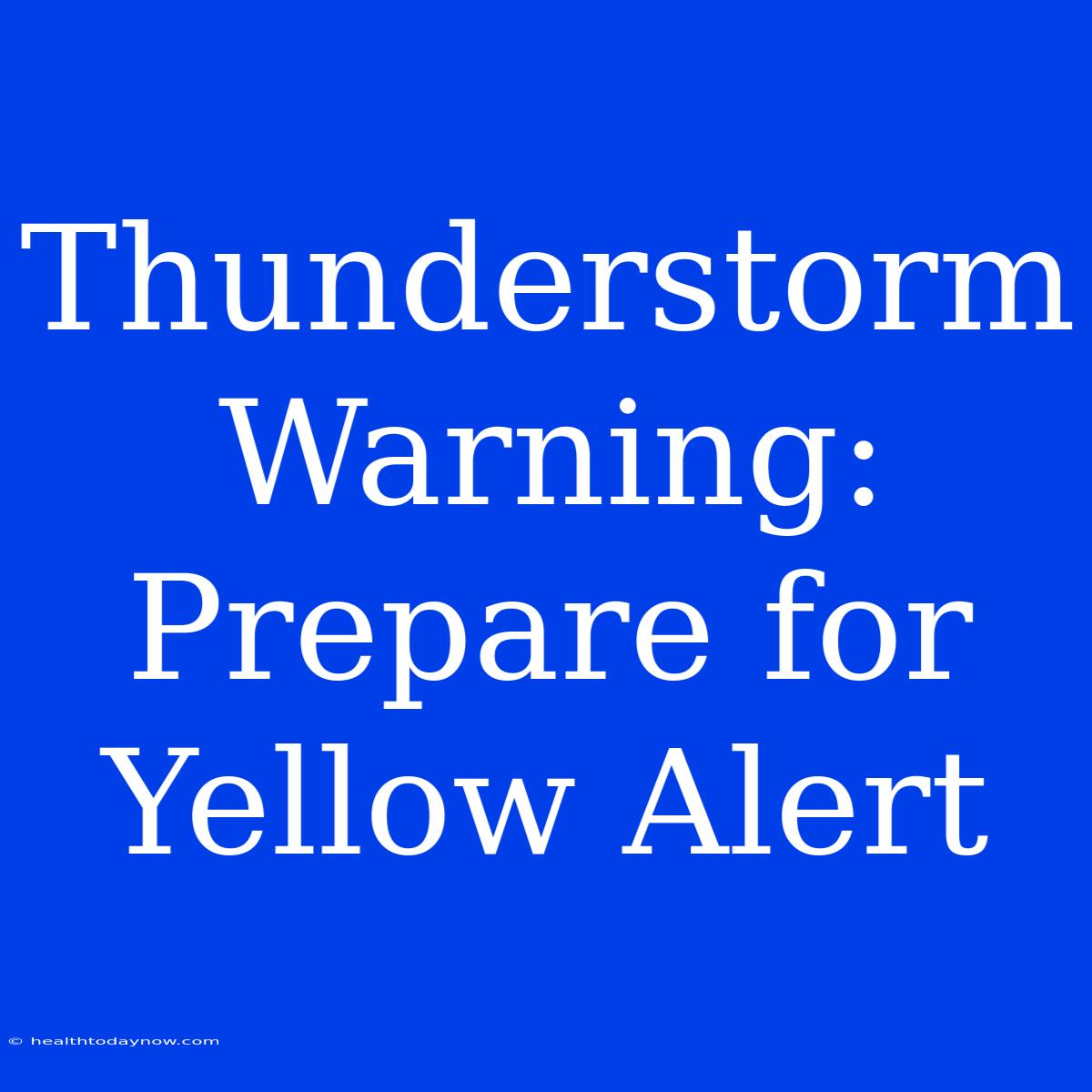 Thunderstorm Warning: Prepare For Yellow Alert