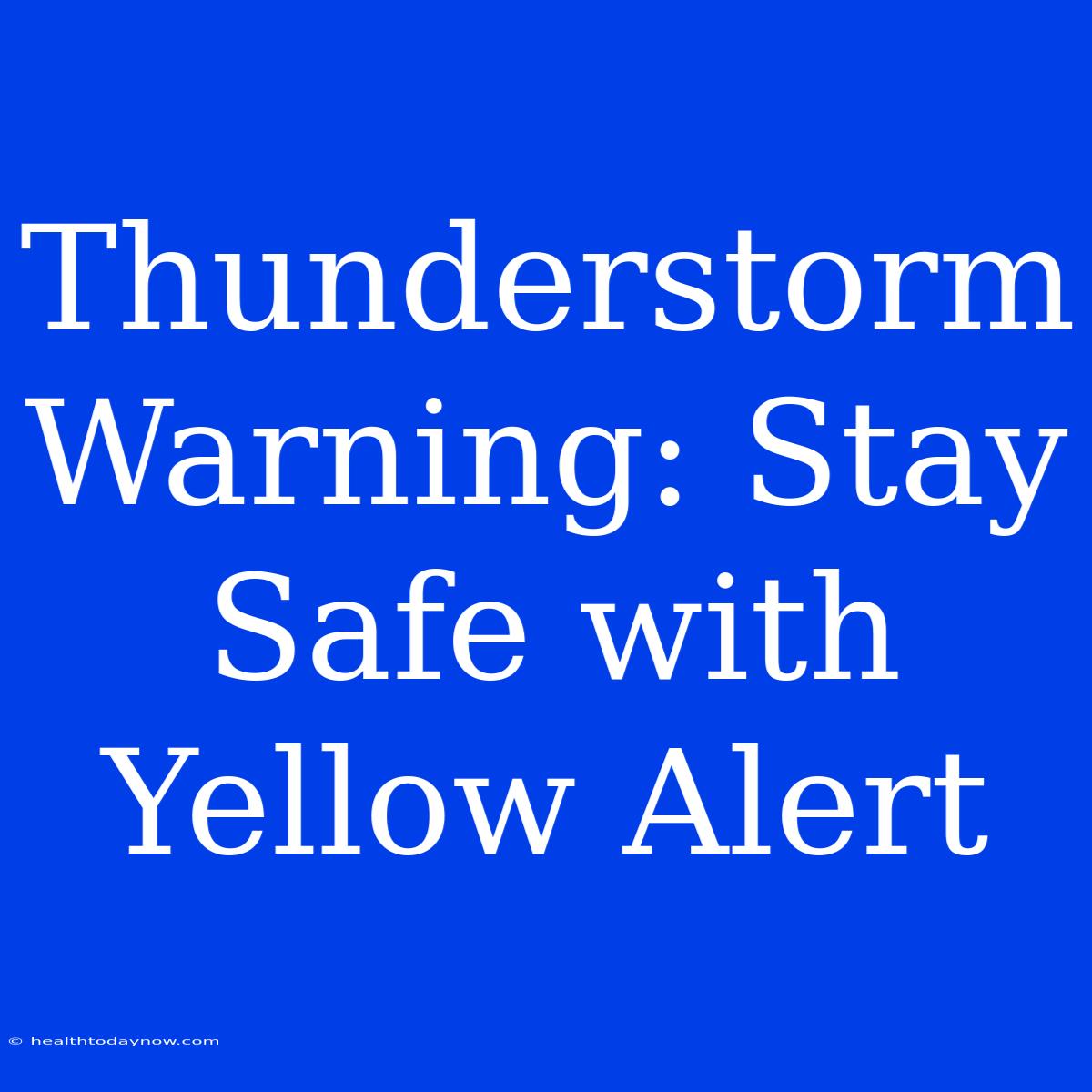 Thunderstorm Warning: Stay Safe With Yellow Alert