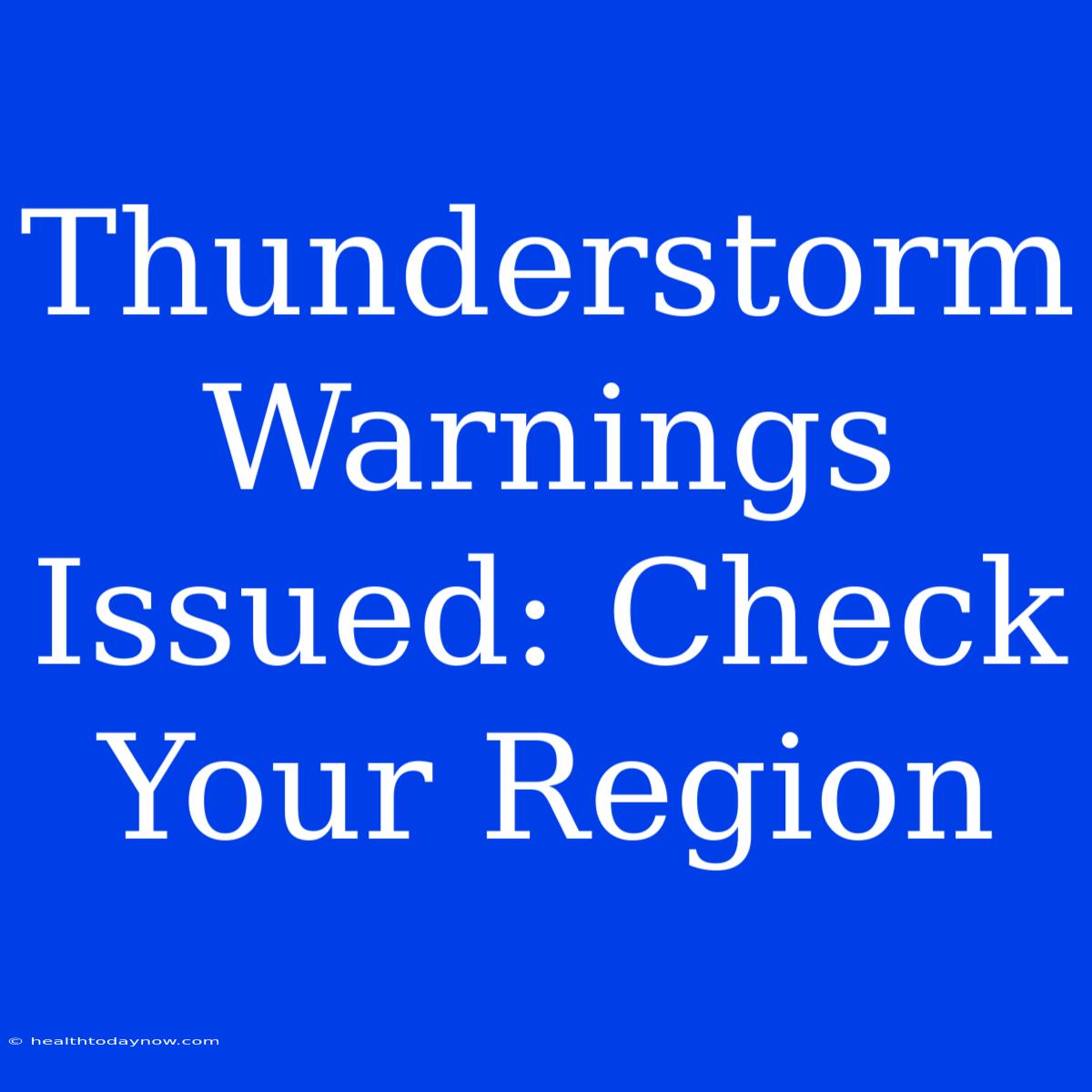 Thunderstorm Warnings Issued: Check Your Region