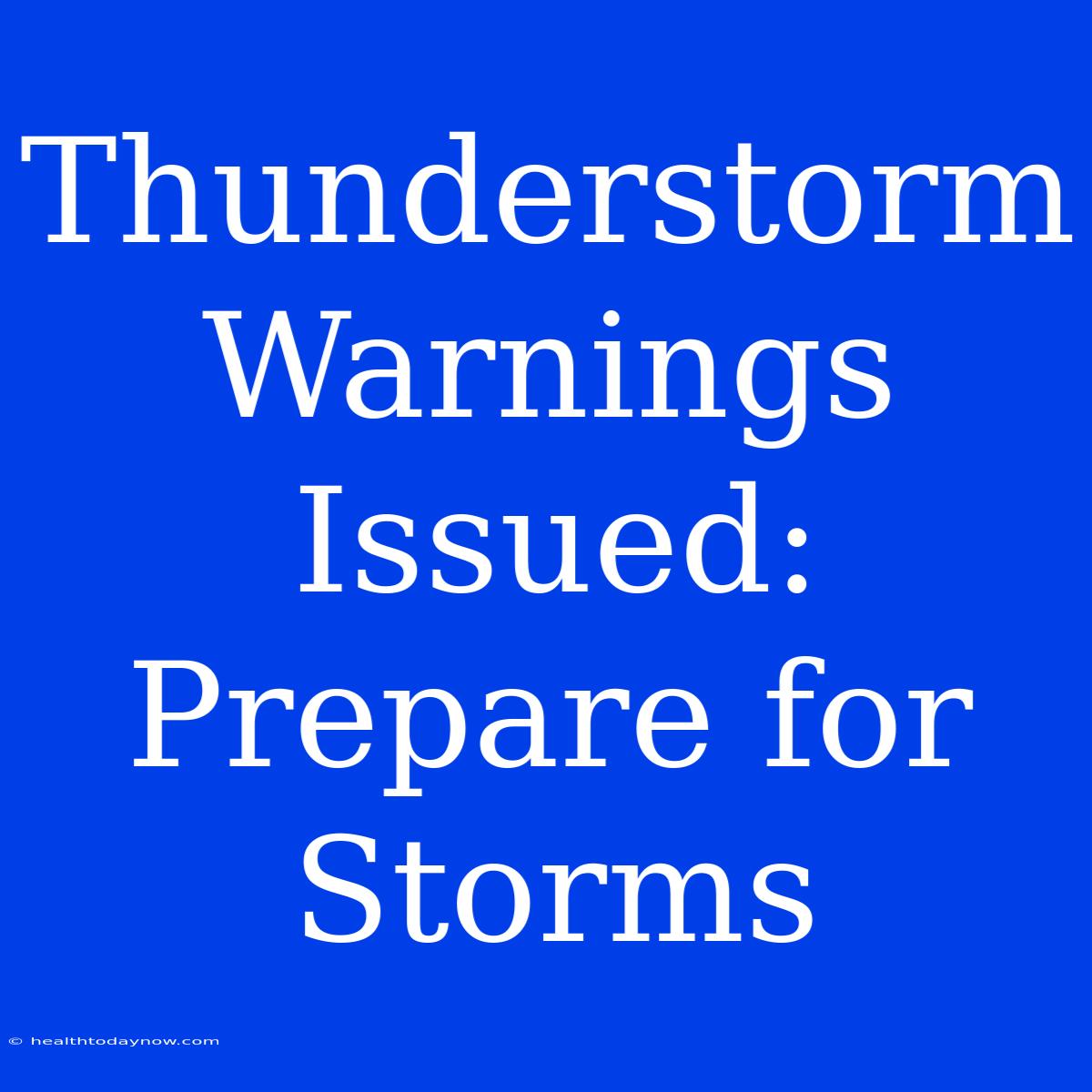 Thunderstorm Warnings Issued:  Prepare For Storms