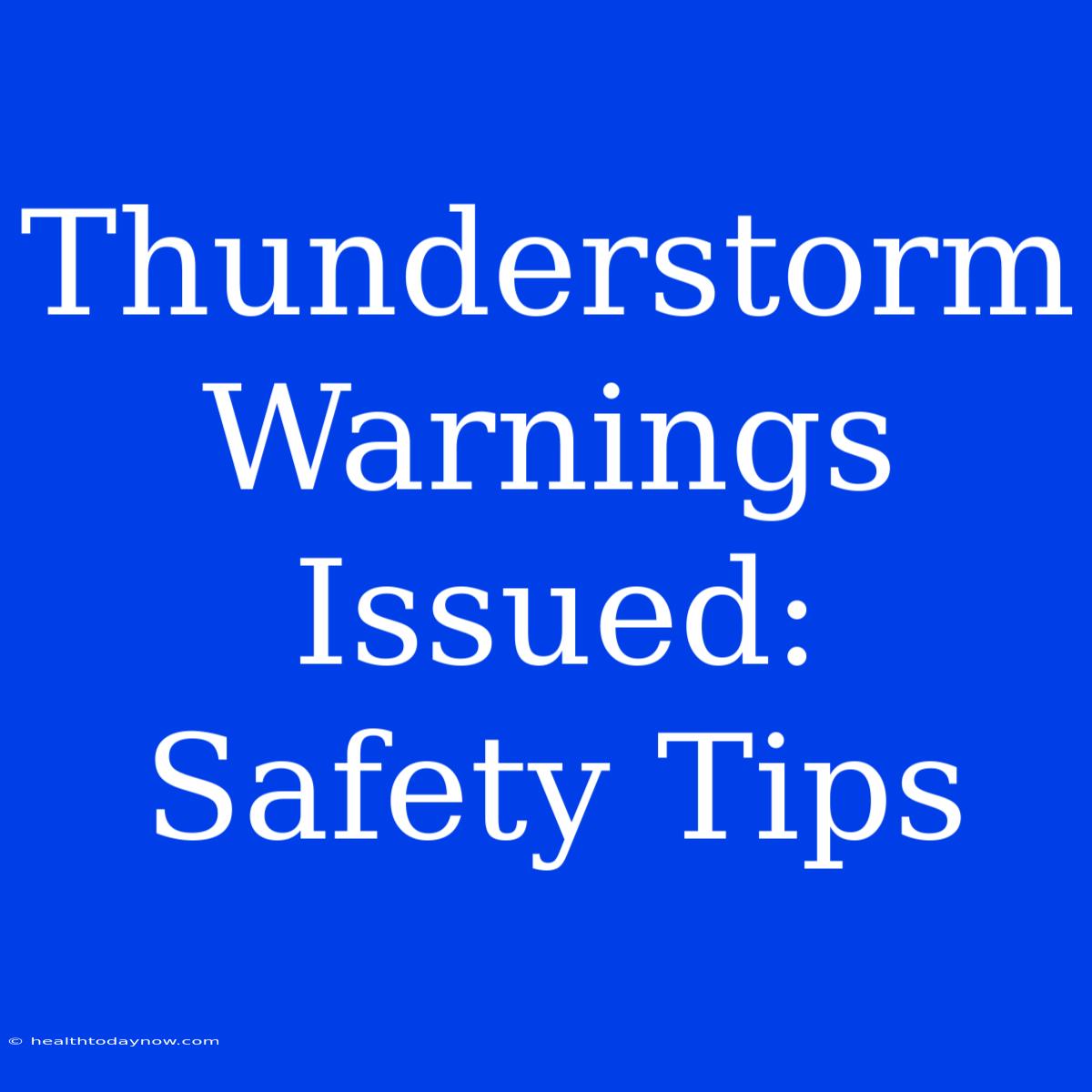 Thunderstorm Warnings Issued:  Safety Tips 