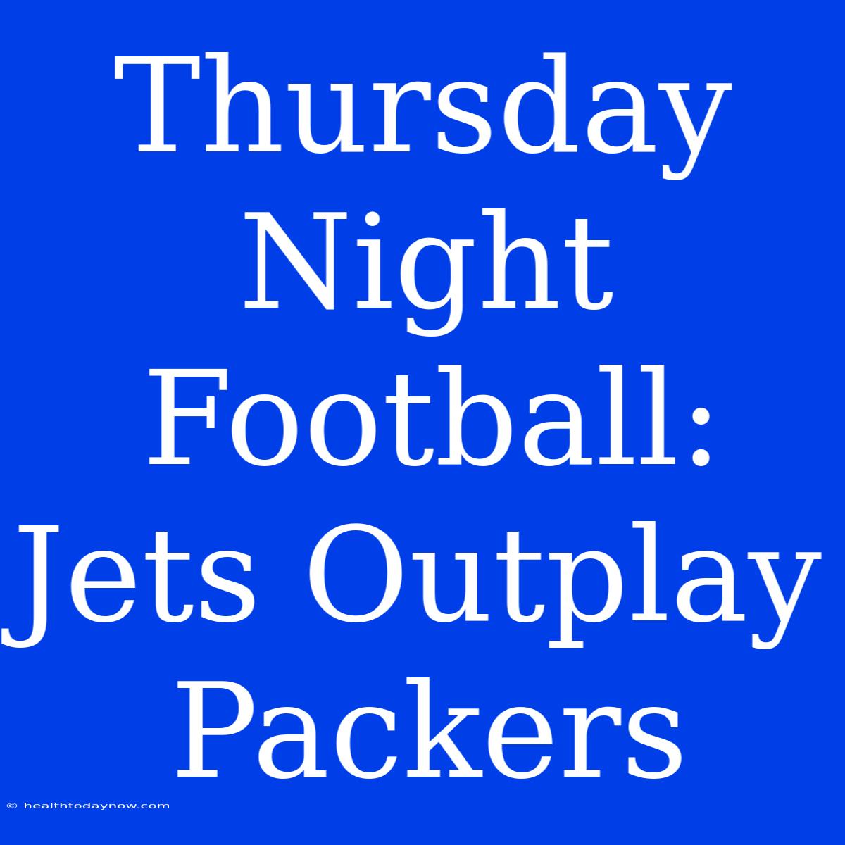 Thursday Night Football: Jets Outplay Packers