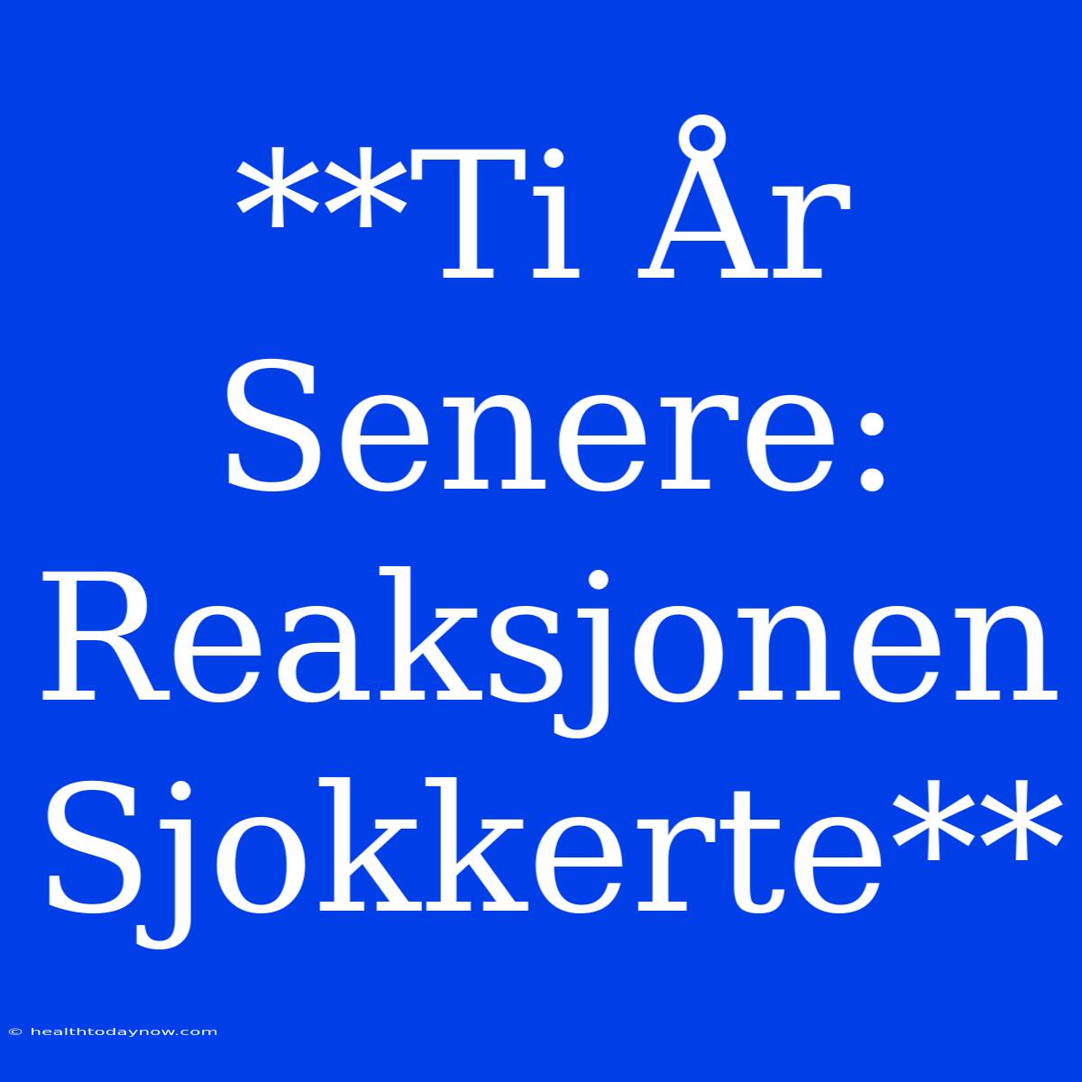 **Ti År Senere: Reaksjonen Sjokkerte**