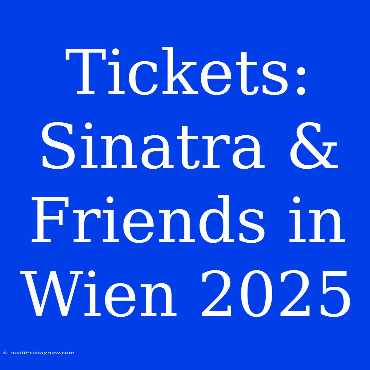 Tickets: Sinatra & Friends In Wien 2025