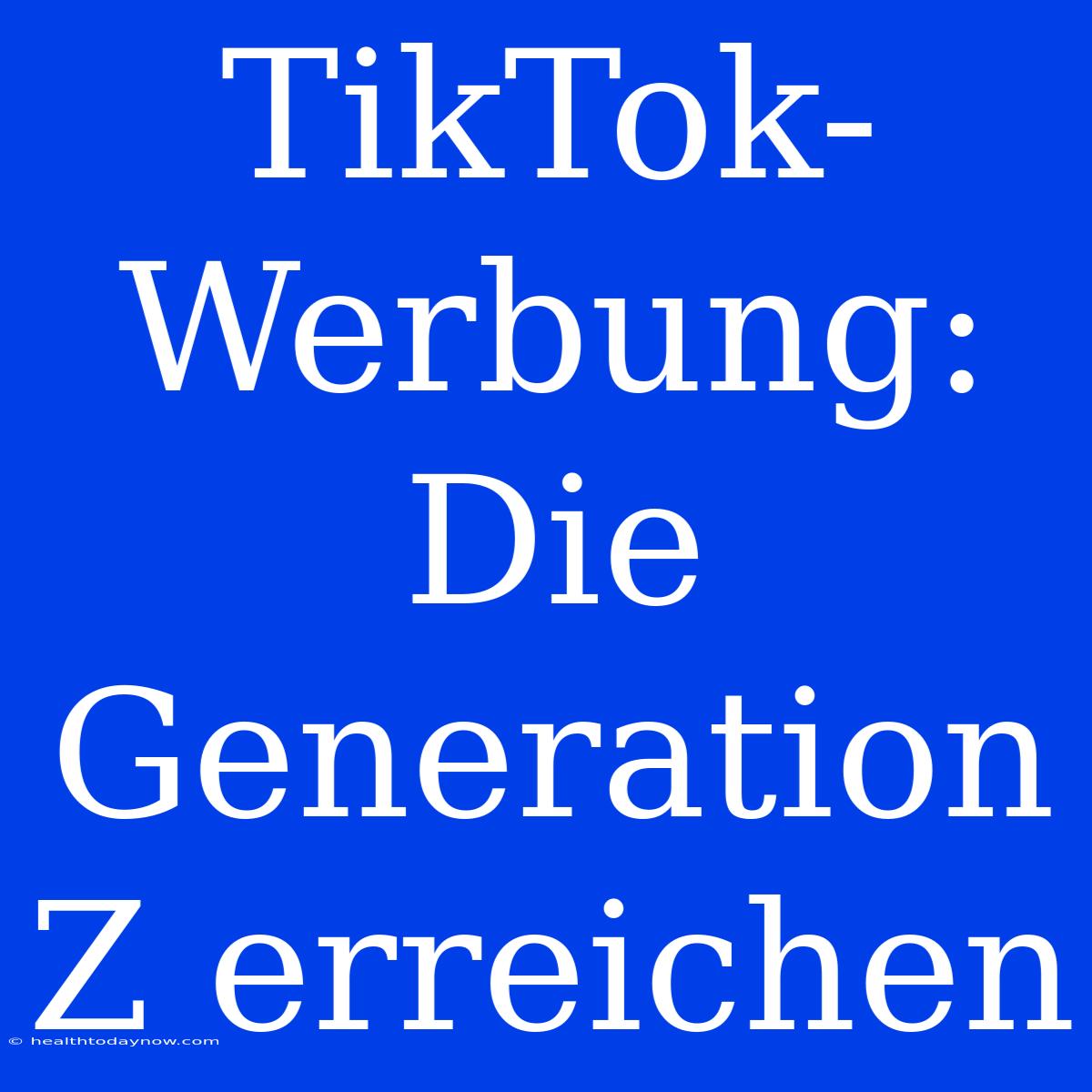 TikTok-Werbung: Die Generation Z Erreichen