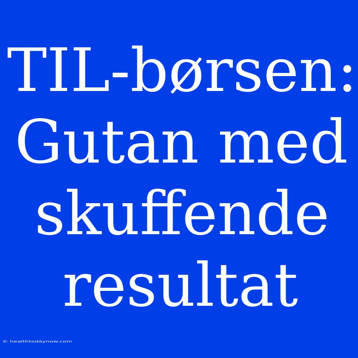 TIL-børsen: Gutan Med Skuffende Resultat