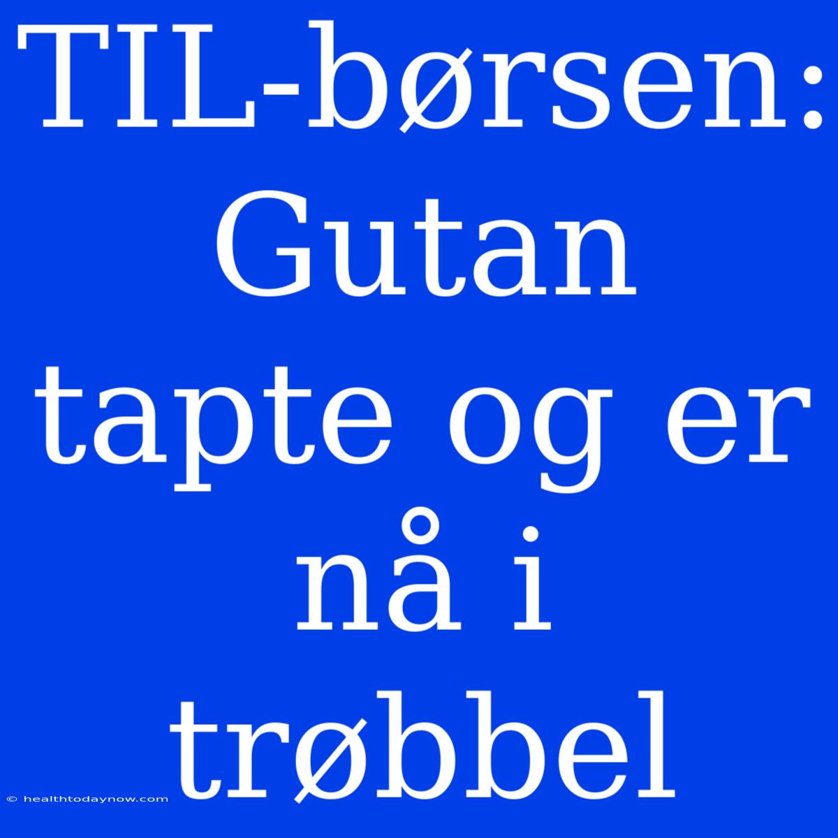 TIL-børsen: Gutan Tapte Og Er Nå I Trøbbel 